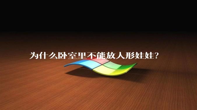为什么卧室里不能放人形娃娃？